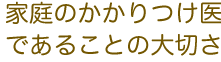 家庭のかかりつけ医であることの大切さ